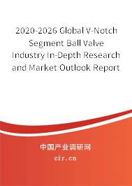 2020-2026 Global V-Notch Segment Ball Valve Industry In-Depth Research and Market Outlook Report 2020-2026 Global V-Notch Segment Ball Valve Industry In-Depth Research and Market Outlook Report