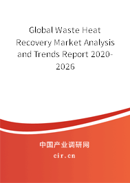 Global Waste Heat Recovery Market Analysis and Trends Report 2020-2026 Global Waste Heat Recovery Market Analysis and Trends Report 2020-2026