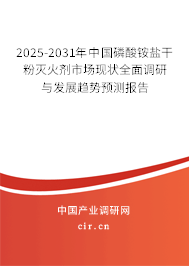 2025-2031年中國磷酸銨鹽干粉滅火劑市場現狀全面調研與發展趨勢預測報告