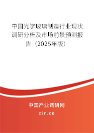 中國光學玻璃制造行業現狀調研分析及市場前景預測報告(2025年版) 中國光學玻璃制造行業現狀調研分析及市場前景預測報告(2025年版)