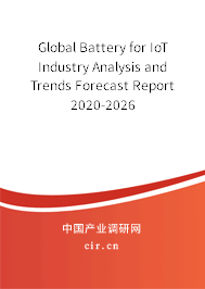 Global Battery for IoT Industry Analysis and Trends Forecast Report 2020-2026 Global Battery for IoT Industry Analysis and Trends Forecast Report 2020-2026