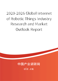 2020-2026 Global Internet of Robotic Things Industry Research and Market Outlook Report 2020-2026 Global Internet of Robotic Things Industry Research and Market Outlook Report