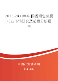 2025-2031年中國香煙包裝膜行業市場研究及前景分析報告 2025-2031年中國香煙包裝膜行業市場研究及前景分析報告