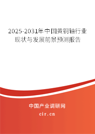 2025-2031年中國黃銅軸行業(yè)現(xiàn)狀與發(fā)展前景預(yù)測報告 2025-2031年中國黃銅軸行業(yè)現(xiàn)狀與發(fā)展前景預(yù)測報告