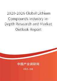 2020-2026 Global Lithium Compounds Industry In-Depth Research and Market Outlook Report 2020-2026 Global Lithium Compounds Industry In-Depth Research and Market Outlook Report