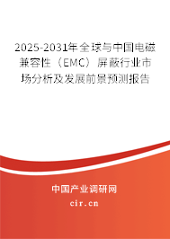 2025-2031年全球與中國電磁兼容性(EMC)屏蔽行業市場分析及發展前景預測報告 2025-2031年全球與中國電磁兼容性(EMC)屏蔽行業市場分析及發展前景預測報告