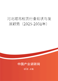 河北塔吊租賃行業現狀與發展趨勢(2025-2031年) 河北塔吊租賃行業現狀與發展趨勢(2025-2031年)