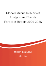 Global Citronellol Market Analysis and Trends Forecast Report 2020-2026 Global Citronellol Market Analysis and Trends Forecast Report 2020-2026