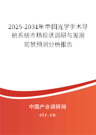 2025-2031年中國光學手術導航系統市場現狀調研與發展前景預測分析報告 2025-2031年中國光學手術導航系統市場現狀調研與發展前景預測分析報告
