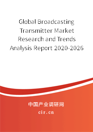 Global Broadcasting Transmitter Market Research and Trends Analysis Report 2020-2026 Global Broadcasting Transmitter Market Research and Trends Analysis Report 2020-2026