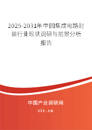 2025-2031年中國集成電路封裝行業(yè)現(xiàn)狀調(diào)研與前景分析報告 2025-2031年中國集成電路封裝行業(yè)現(xiàn)狀調(diào)研與前景分析報告