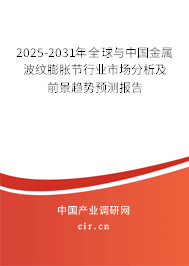 2025-2031年全球與中國金屬波紋膨脹節行業市場分析及前景趨勢預測報告