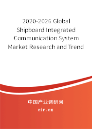 2020-2026 Global Shipboard Integrated Communication System Market Research and Trends Report 2020-2026 Global Shipboard Integrated Communication System Market Research and Trends Report
