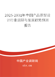 2025-2031年中國產(chǎn)品原型設(shè)計行業(yè)調(diào)研與發(fā)展趨勢預(yù)測報告