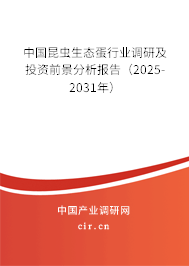 中國昆蟲生態蛋行業調研及投資前景分析報告(2025-2031年) 中國昆蟲生態蛋行業調研及投資前景分析報告(2025-2031年)