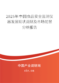 2025年中國食品安全監測儀器發展現狀調研及市場前景分析報告 2025年中國食品安全監測儀器發展現狀調研及市場前景分析報告