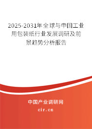 2025-2031年全球與中國工業用包裝紙行業發展調研及前景趨勢分析報告 2025-2031年全球與中國工業用包裝紙行業發展調研及前景趨勢分析報告