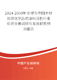2024-2030年全球與中國木材防腐化學品和涂料活性行業現狀全面調研與發展趨勢預測報告 2024-2030年全球與中國木材防腐化學品和涂料活性行業現狀全面調研與發展趨勢預測報告