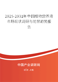 2025-2031年中國植物營養液市場現狀調研與前景趨勢報告 2025-2031年中國植物營養液市場現狀調研與前景趨勢報告