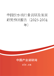 中國飲水機行業調研及發展趨勢預測報告（2025-2031年）