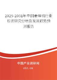 2025-2031年中國卷帶機(jī)行業(yè)現(xiàn)狀研究分析及發(fā)展趨勢預(yù)測報告 2025-2031年中國卷帶機(jī)行業(yè)現(xiàn)狀研究分析及發(fā)展趨勢預(yù)測報告