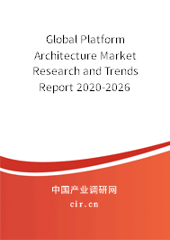 Global Platform Architecture Market Research and Trends Report 2020-2026 Global Platform Architecture Market Research and Trends Report 2020-2026