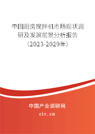 中國廚房攪拌機市場現狀調研及發展前景分析報告(2023-2029年) 中國廚房攪拌機市場現狀調研及發展前景分析報告(2023-2029年)