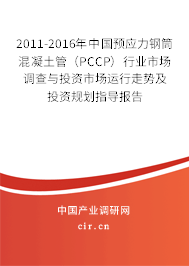 2011-2016年中國(guó)預(yù)應(yīng)力鋼筒混凝土管（PCCP）行業(yè)市場(chǎng)調(diào)查與投資市場(chǎng)運(yùn)行走勢(shì)及投資規(guī)劃指導(dǎo)報(bào)告