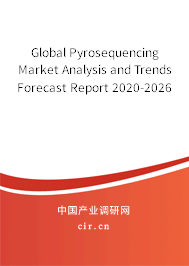 Global Pyrosequencing Market Analysis and Trends Forecast Report 2020-2026 Global Pyrosequencing Market Analysis and Trends Forecast Report 2020-2026