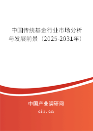 中國傳統基金行業市場分析與發展前景(2025-2031年) 中國傳統基金行業市場分析與發展前景(2025-2031年)