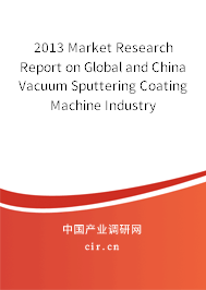 2013 Market Research Report on Global and China Vacuum Sputtering Coating Machine Industry 2013 Market Research Report on Global and China Vacuum Sputtering Coating Machine Industry