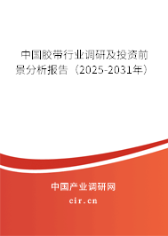 中國膠帶行業調研及投資前景分析報告(2025-2031年) 中國膠帶行業調研及投資前景分析報告(2025-2031年)