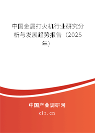 中國金屬打火機行業研究分析與發展趨勢報告(2025年) 中國金屬打火機行業研究分析與發展趨勢報告(2025年)