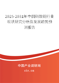 2025-2031年中國硝酸銅行業現狀研究分析及發展趨勢預測報告 2025-2031年中國硝酸銅行業現狀研究分析及發展趨勢預測報告