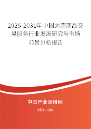 2025-2031年中國大宗商品交易服務(wù)行業(yè)發(fā)展研究與市場前景分析報(bào)告 2025-2031年中國大宗商品交易服務(wù)行業(yè)發(fā)展研究與市場前景分析報(bào)告