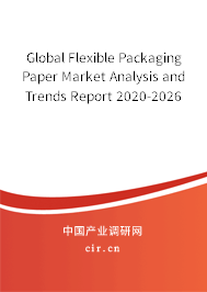 Global Flexible Packaging Paper Market Analysis and Trends Report 2020-2026 Global Flexible Packaging Paper Market Analysis and Trends Report 2020-2026