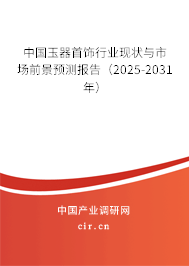 中國玉器首飾行業現狀與市場前景預測報告(2025-2031年) 中國玉器首飾行業現狀與市場前景預測報告(2025-2031年)