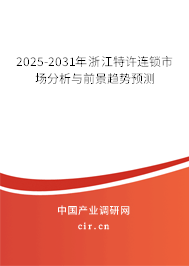 2025-2031年浙江特許連鎖市場分析與前景趨勢預測 2025-2031年浙江特許連鎖市場分析與前景趨勢預測