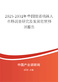 2025-2031年中國(guó)管道機(jī)器人市場(chǎng)調(diào)查研究及發(fā)展前景預(yù)測(cè)報(bào)告 2025-2031年中國(guó)管道機(jī)器人市場(chǎng)調(diào)查研究及發(fā)展前景預(yù)測(cè)報(bào)告
