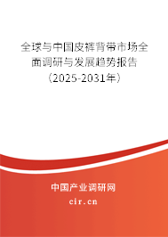 全球與中國皮褲背帶市場全面調研與發展趨勢報告(2025-2031年) 全球與中國皮褲背帶市場全面調研與發展趨勢報告(2025-2031年)