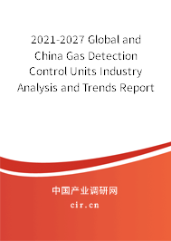 2021-2027 Global and China Gas Detection Control Units Industry Analysis and Trends Report 2021-2027 Global and China Gas Detection Control Units Industry Analysis and Trends Report