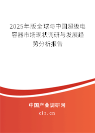 2025年版全球與中國超級電容器市場現狀調研與發展趨勢分析報告 2025年版全球與中國超級電容器市場現狀調研與發展趨勢分析報告