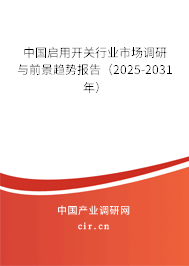 中國啟用開關行業市場調研與前景趨勢報告(2025-2031年) 中國啟用開關行業市場調研與前景趨勢報告(2025-2031年)