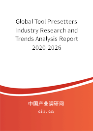 Global Tool Presetters Industry Research and Trends Analysis Report 2020-2026 Global Tool Presetters Industry Research and Trends Analysis Report 2020-2026