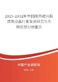 2025-2031年中國醫用磁共振成像設備行業發展研究與市場前景分析報告