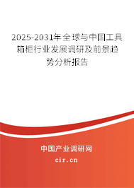 2025-2031年全球與中國工具箱柜行業發展調研及前景趨勢分析報告 2025-2031年全球與中國工具箱柜行業發展調研及前景趨勢分析報告