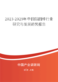 2023-2029年中國鋁圓棒行業研究與發展趨勢報告 2023-2029年中國鋁圓棒行業研究與發展趨勢報告