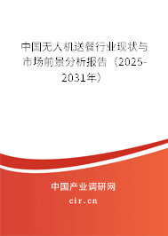 中國無人機送餐行業(yè)現(xiàn)狀與市場前景分析報告(2025-2031年) 中國無人機送餐行業(yè)現(xiàn)狀與市場前景分析報告(2025-2031年)