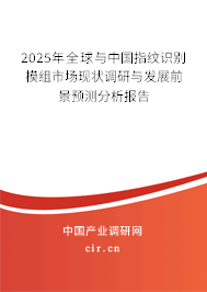 2025年全球與中國指紋識別模組市場現狀調研與發展前景預測分析報告 2025年全球與中國指紋識別模組市場現狀調研與發展前景預測分析報告