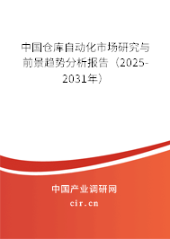 中國倉庫自動化市場研究與前景趨勢分析報告(2025-2031年) 中國倉庫自動化市場研究與前景趨勢分析報告(2025-2031年)